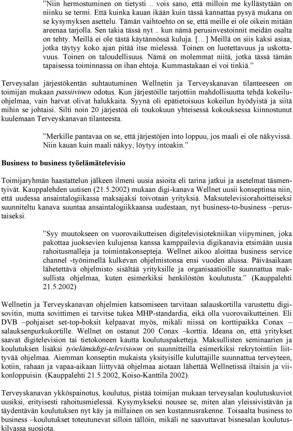 [ ] Meillä on siis kaksi asiaa, jotka täytyy koko ajan pitää itse mielessä. Toinen on luotettavuus ja uskottavuus. Toinen on taloudellisuus.