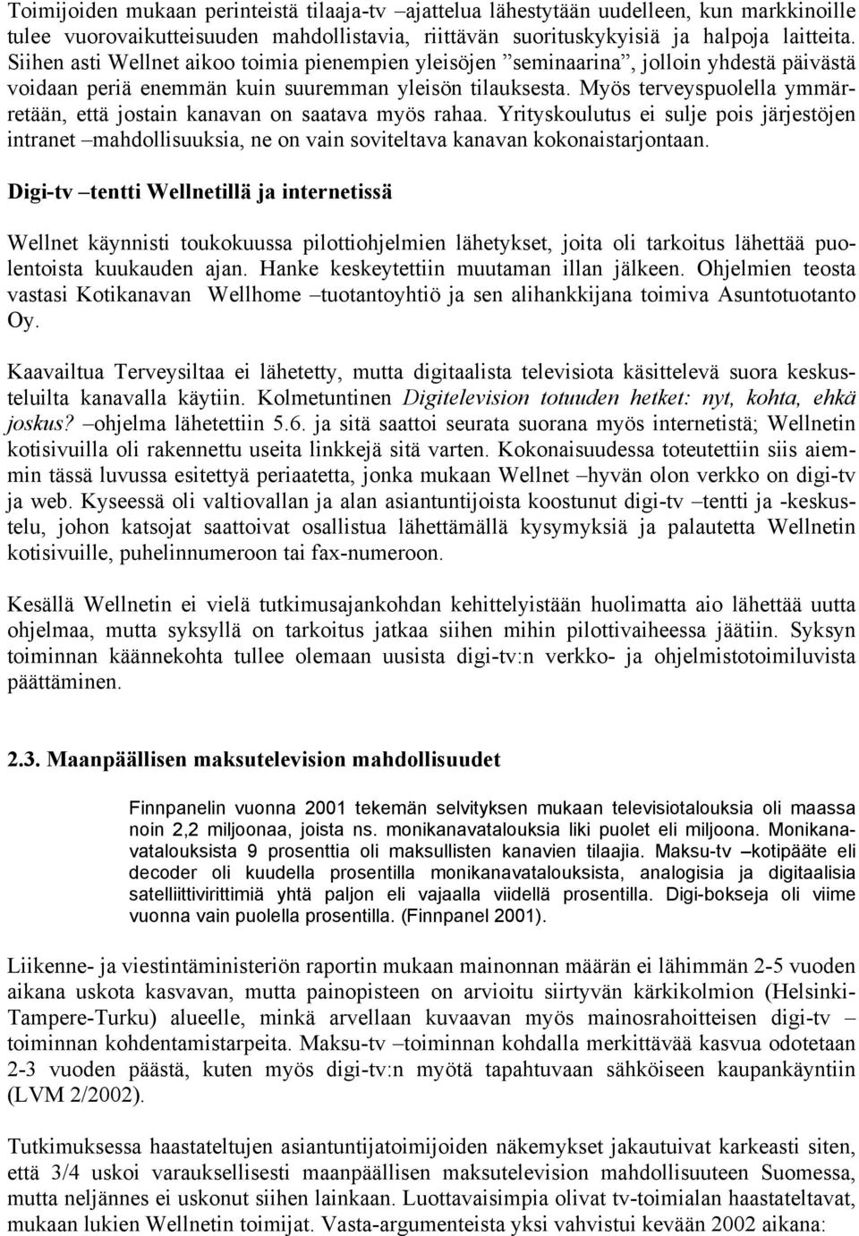 Myös terveyspuolella ymmärretään, että jostain kanavan on saatava myös rahaa. Yrityskoulutus ei sulje pois järjestöjen intranet mahdollisuuksia, ne on vain soviteltava kanavan kokonaistarjontaan.