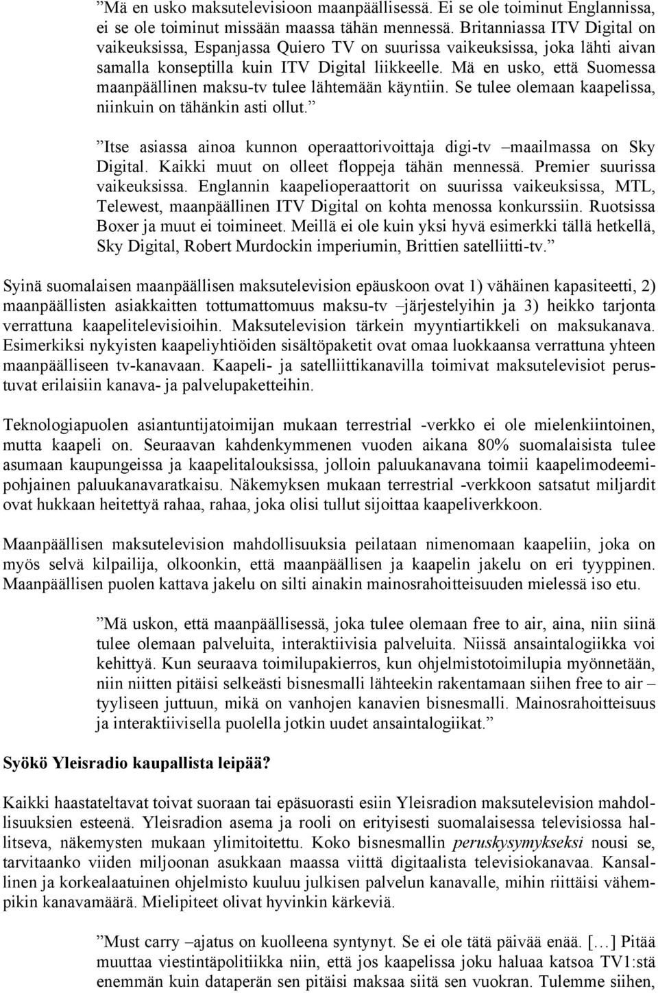 Mä en usko, että Suomessa maanpäällinen maksu-tv tulee lähtemään käyntiin. Se tulee olemaan kaapelissa, niinkuin on tähänkin asti ollut.