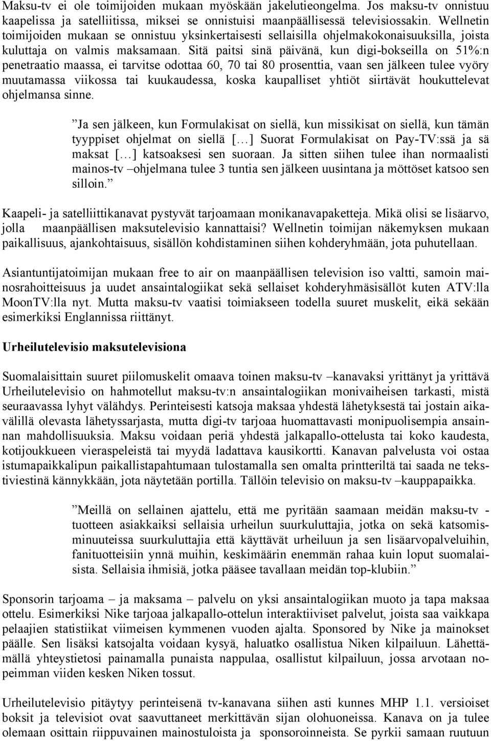 Sitä paitsi sinä päivänä, kun digi-bokseilla on 51%:n penetraatio maassa, ei tarvitse odottaa 60, 70 tai 80 prosenttia, vaan sen jälkeen tulee vyöry muutamassa viikossa tai kuukaudessa, koska