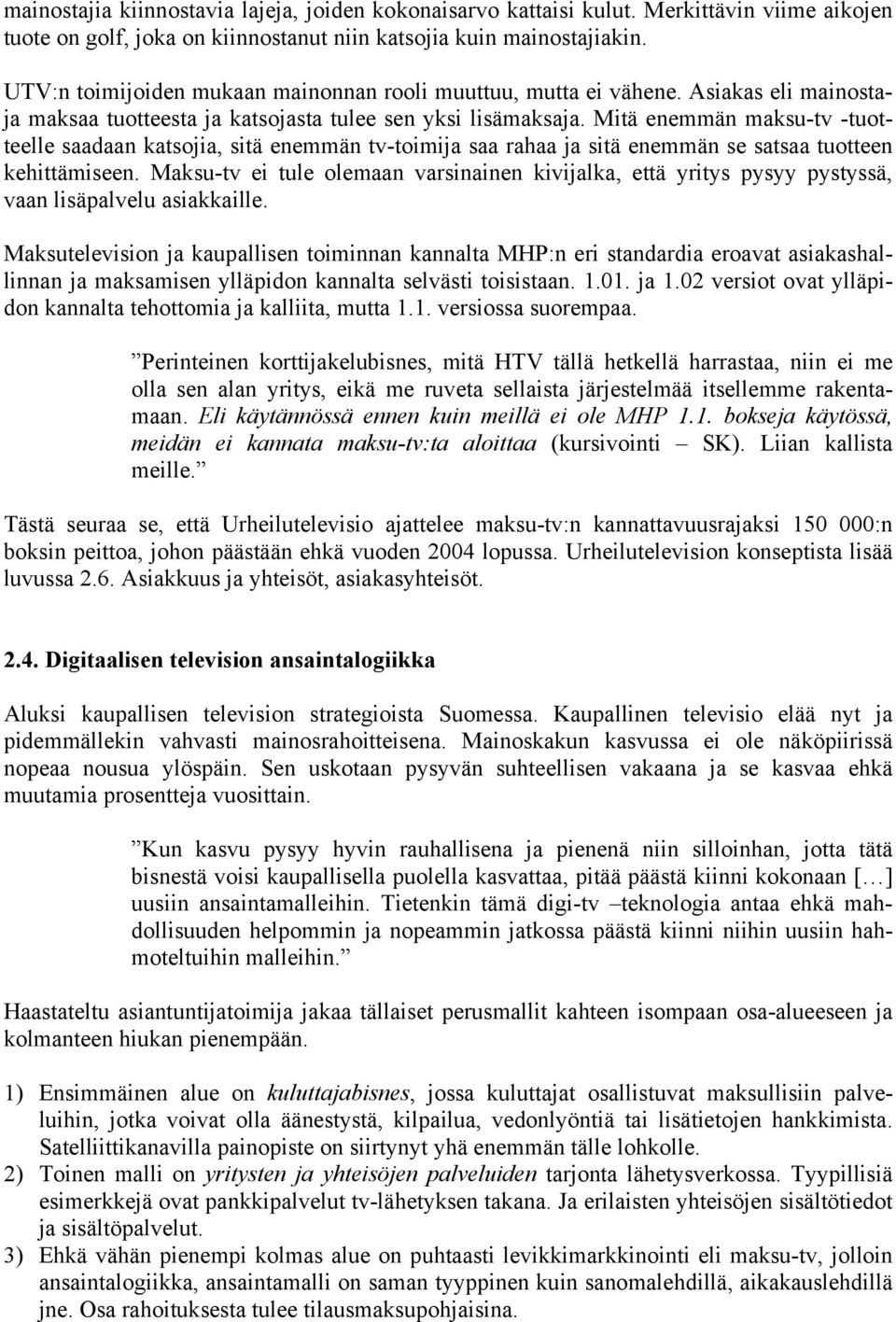 Mitä enemmän maksu-tv -tuotteelle saadaan katsojia, sitä enemmän tv-toimija saa rahaa ja sitä enemmän se satsaa tuotteen kehittämiseen.