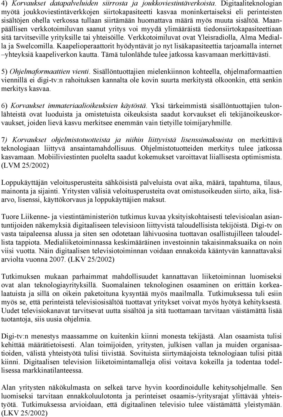 Maanpäällisen verkkotoimiluvan saanut yritys voi myydä ylimääräistä tiedonsiirtokapasiteettiaan sitä tarvitseville yrityksille tai yhteisöille.