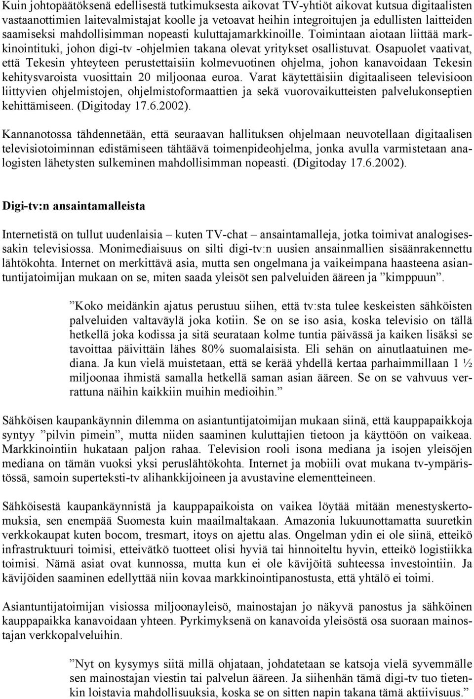 Osapuolet vaativat, että Tekesin yhteyteen perustettaisiin kolmevuotinen ohjelma, johon kanavoidaan Tekesin kehitysvaroista vuosittain 20 miljoonaa euroa.