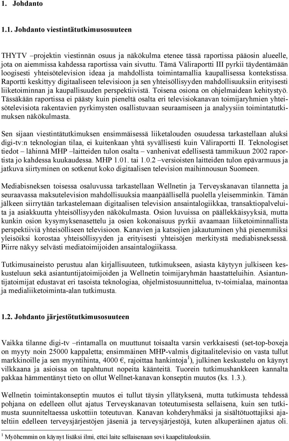 Raportti keskittyy digitaaliseen televisioon ja sen yhteisöllisyyden mahdollisuuksiin erityisesti liiketoiminnan ja kaupallisuuden perspektiivistä. Toisena osiona on ohjelmaidean kehitystyö.