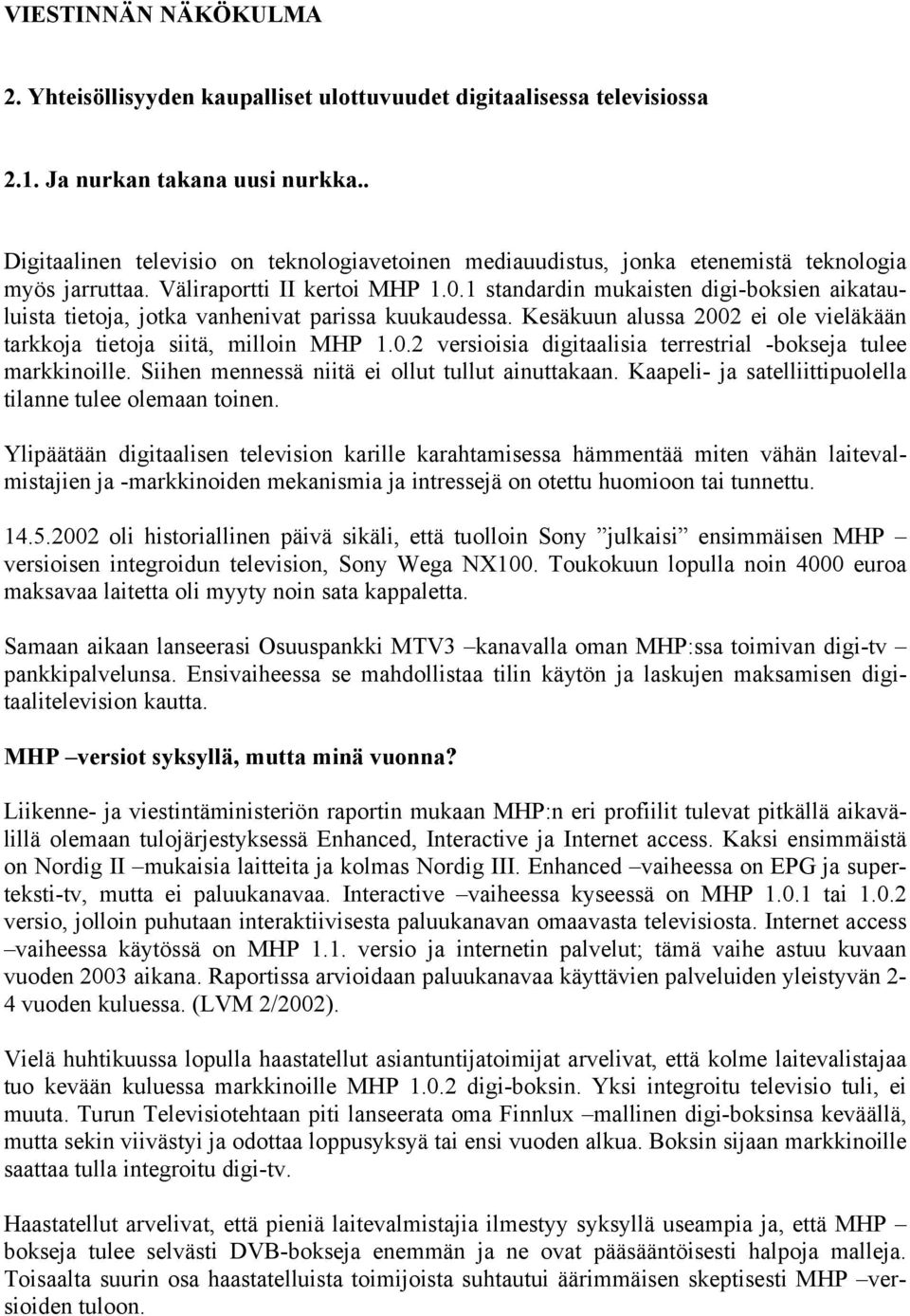 1 standardin mukaisten digi-boksien aikatauluista tietoja, jotka vanhenivat parissa kuukaudessa. Kesäkuun alussa 2002 ei ole vieläkään tarkkoja tietoja siitä, milloin MHP 1.0.2 versioisia digitaalisia terrestrial -bokseja tulee markkinoille.