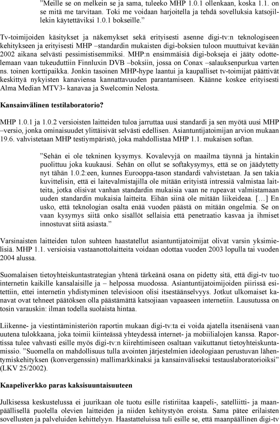 pessimistisemmiksi. MHP:n ensimmäisiä digi-bokseja ei jääty odottelemaan vaan tukeuduttiin Finnluxin DVB boksiin, jossa on Conax salauksenpurkua varten ns. toinen korttipaikka.