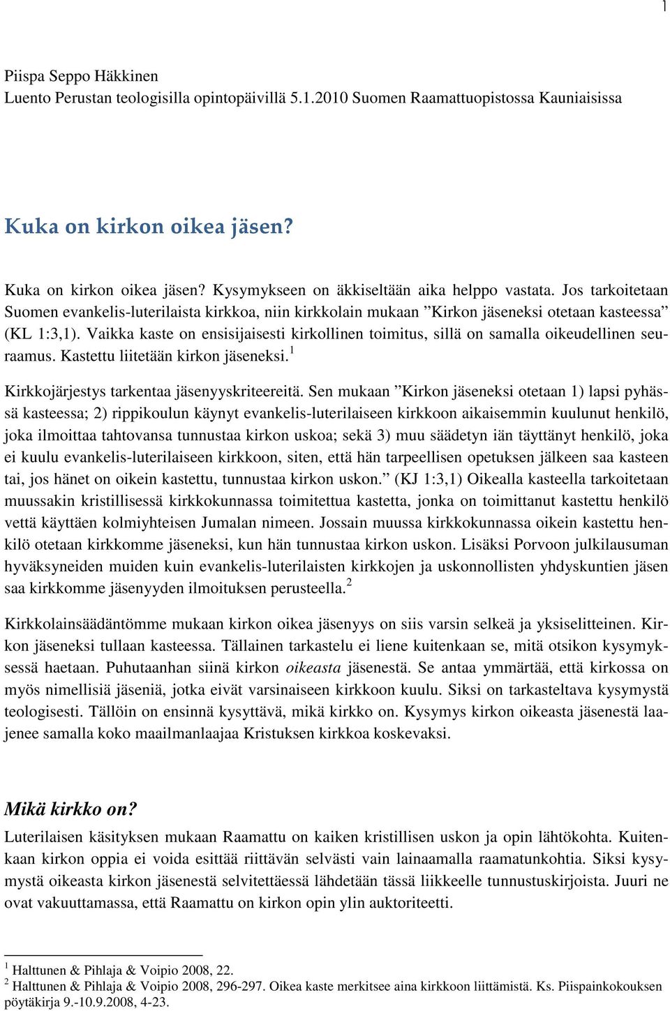 Vaikka kaste on ensisijaisesti kirkollinen toimitus, sillä on samalla oikeudellinen seuraamus. Kastettu liitetään kirkon jäseneksi. 1 Kirkkojärjestys tarkentaa jäsenyyskriteereitä.