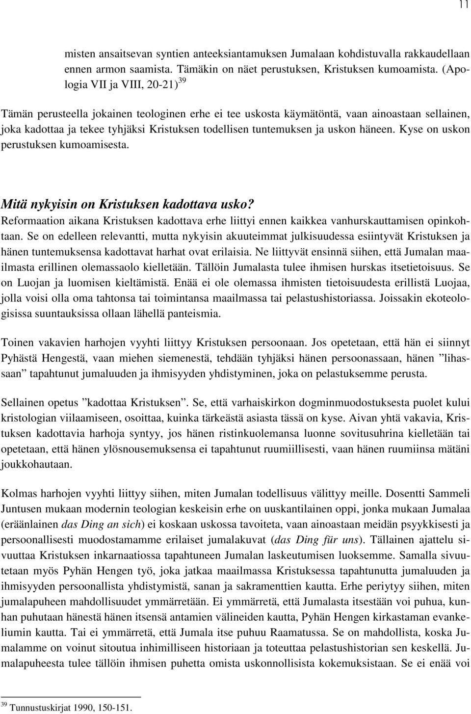 uskon häneen. Kyse on uskon perustuksen kumoamisesta. Mitä nykyisin on Kristuksen kadottava usko? Reformaation aikana Kristuksen kadottava erhe liittyi ennen kaikkea vanhurskauttamisen opinkohtaan.