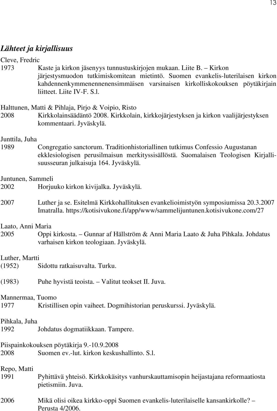 Kirkkolain, kirkkojärjestyksen ja kirkon vaalijärjestyksen kommentaari. Jyväskylä. Junttila, Juha 1989 Congregatio sanctorum.