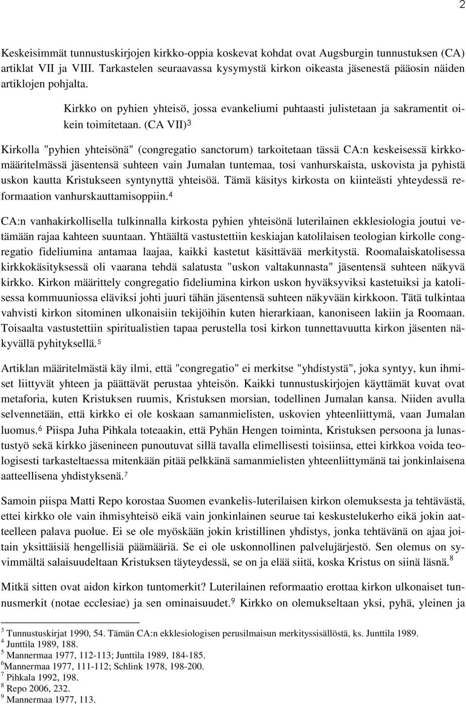 (CA VII) 3 Kirkolla "pyhien yhteisönä" (congregatio sanctorum) tarkoitetaan tässä CA:n keskeisessä kirkkomääritelmässä jäsentensä suhteen vain Jumalan tuntemaa, tosi vanhurskaista, uskovista ja