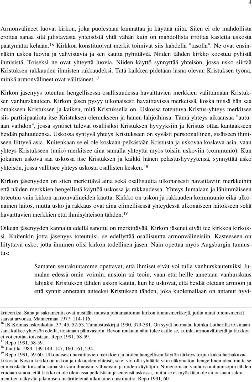 16 Kirkkoa konstituoivat merkit toimivat siis kahdella "tasolla". Ne ovat ensinnäkin uskoa luovia ja vahvistavia ja sen kautta pyhittäviä. Niiden tähden kirkko koostuu pyhistä ihmisistä.