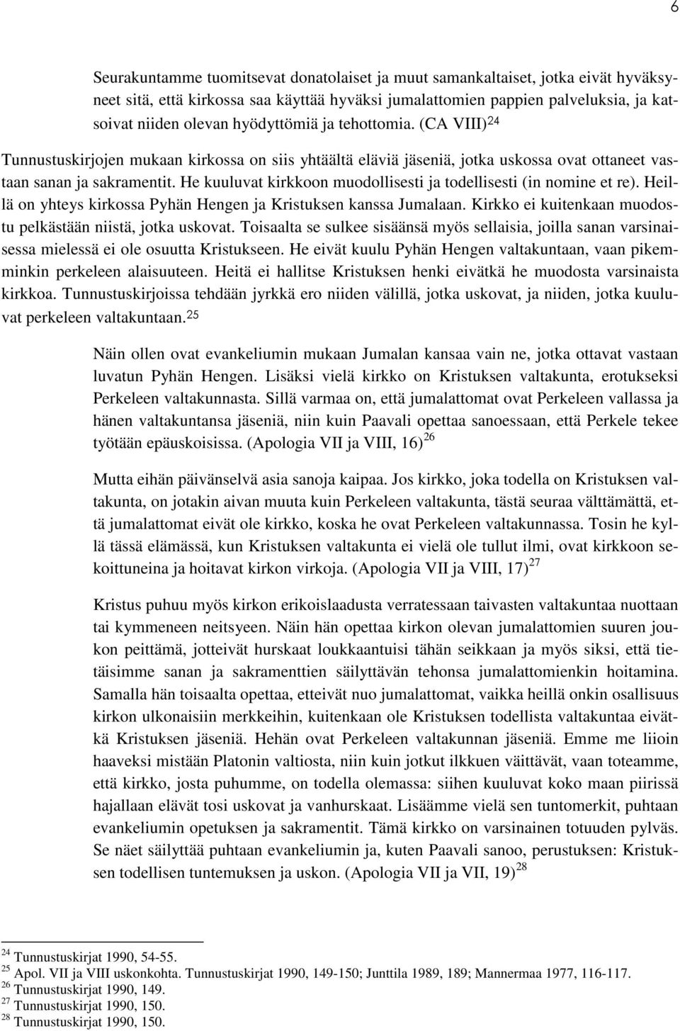 He kuuluvat kirkkoon muodollisesti ja todellisesti (in nomine et re). Heillä on yhteys kirkossa Pyhän Hengen ja Kristuksen kanssa Jumalaan.