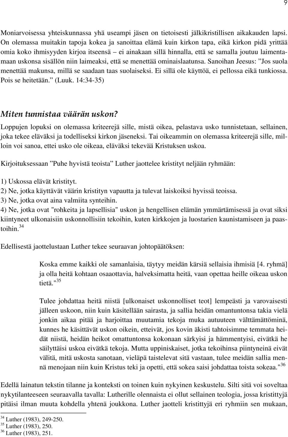 uskonsa sisällön niin laimeaksi, että se menettää ominaislaatunsa. Sanoihan Jeesus: Jos suola menettää makunsa, millä se saadaan taas suolaiseksi. Ei sillä ole käyttöä, ei pellossa eikä tunkiossa.