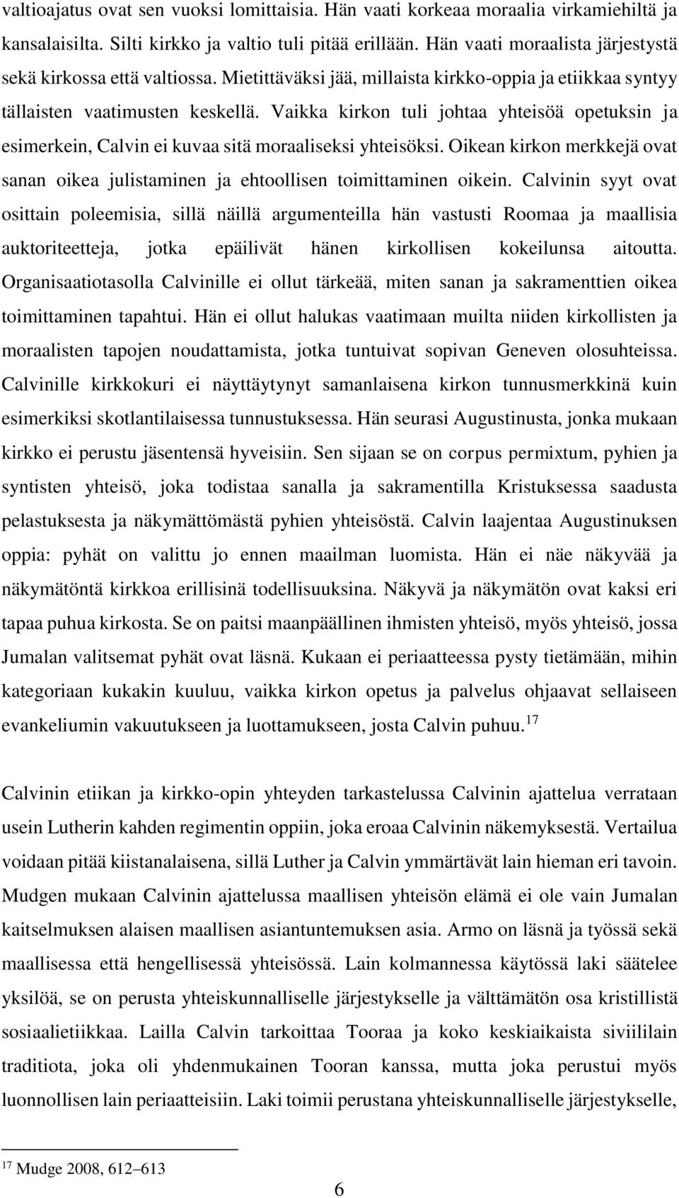 Vaikka kirkon tuli johtaa yhteisöä opetuksin ja esimerkein, Calvin ei kuvaa sitä moraaliseksi yhteisöksi. Oikean kirkon merkkejä ovat sanan oikea julistaminen ja ehtoollisen toimittaminen oikein.