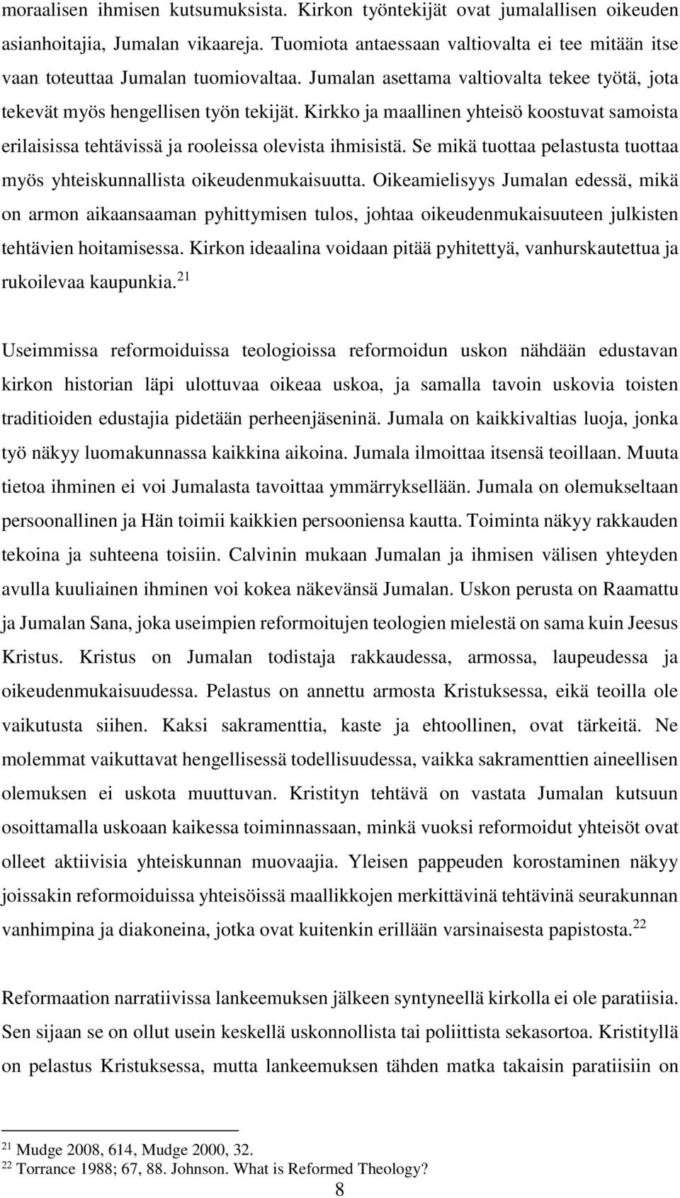 Kirkko ja maallinen yhteisö koostuvat samoista erilaisissa tehtävissä ja rooleissa olevista ihmisistä. Se mikä tuottaa pelastusta tuottaa myös yhteiskunnallista oikeudenmukaisuutta.