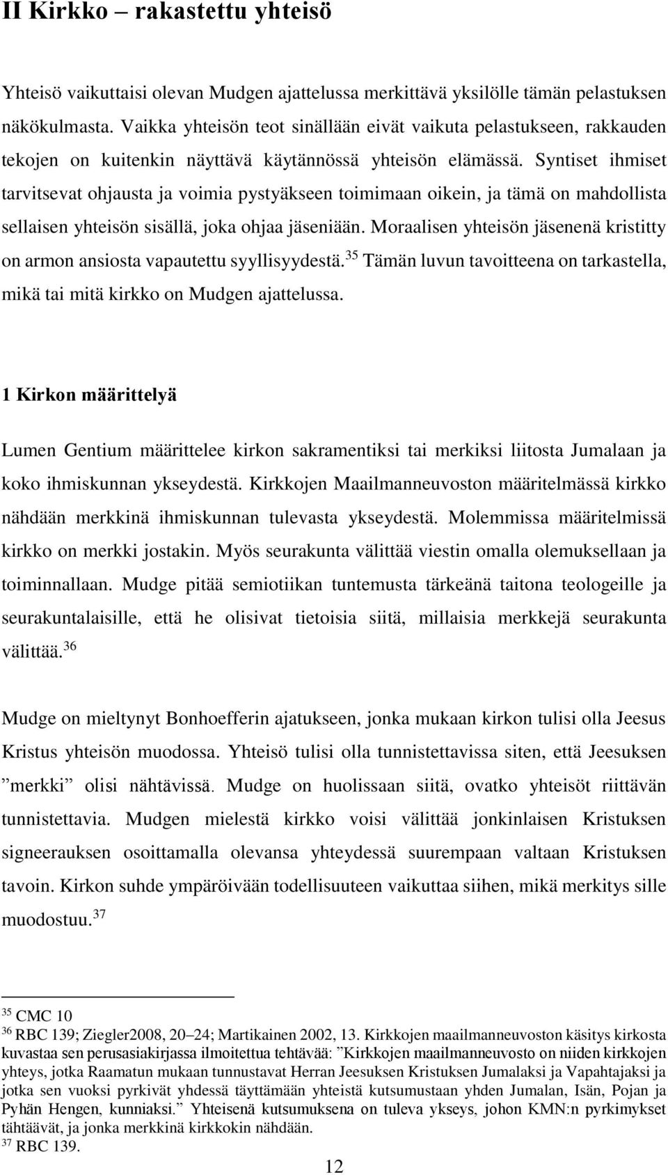 Syntiset ihmiset tarvitsevat ohjausta ja voimia pystyäkseen toimimaan oikein, ja tämä on mahdollista sellaisen yhteisön sisällä, joka ohjaa jäseniään.