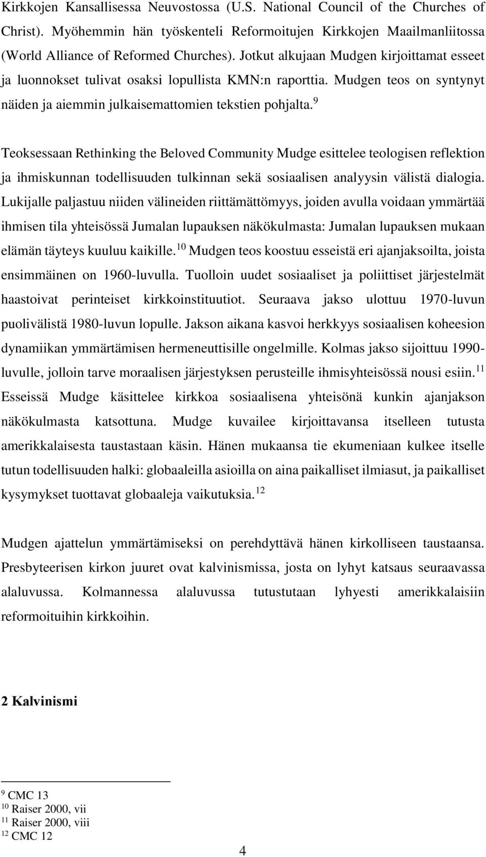 9 Teoksessaan Rethinking the Beloved Community Mudge esittelee teologisen reflektion ja ihmiskunnan todellisuuden tulkinnan sekä sosiaalisen analyysin välistä dialogia.