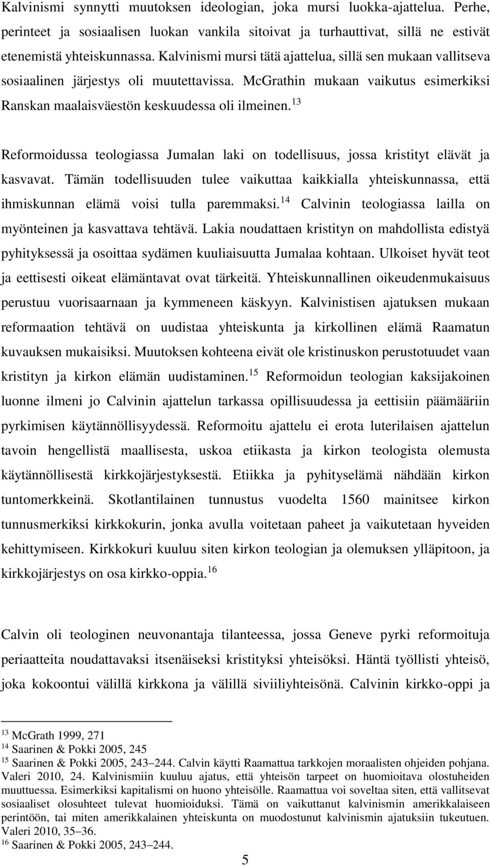 13 Reformoidussa teologiassa Jumalan laki on todellisuus, jossa kristityt elävät ja kasvavat.