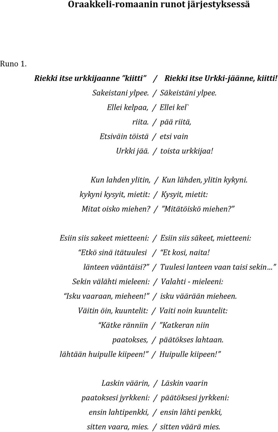 Esiin siis sakeet mietteeni: / Esiin siis säkeet, mietteeni: Etkö sinä itätuulesi / Et kosi, naita! länteen vääntäisi?