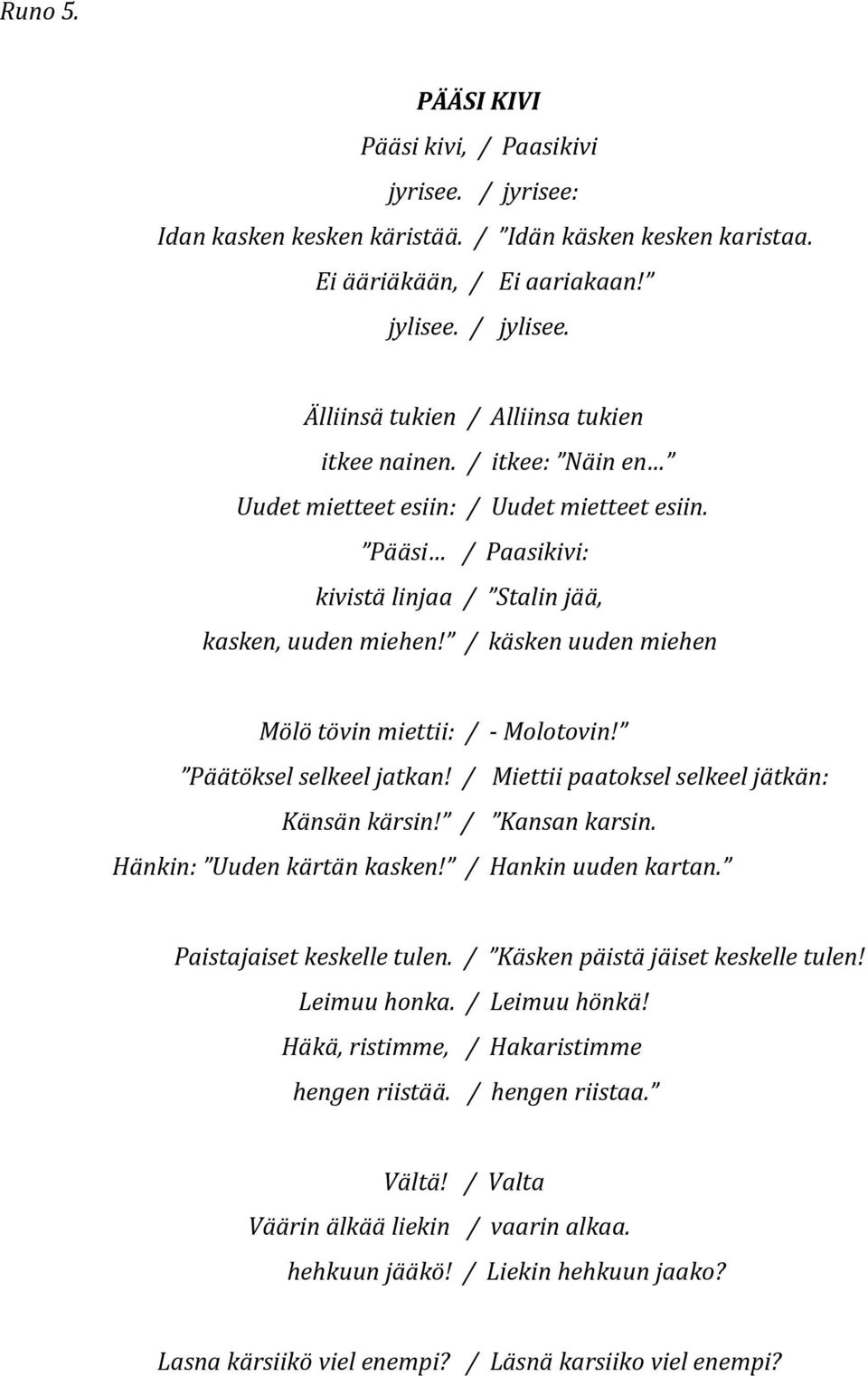 / käsken uuden miehen Mölö tövin miettii: / - Molotovin! Päätöksel selkeel jatkan! / Miettii paatoksel selkeel jätkän: Känsän kärsin! / Kansan karsin. Hänkin: Uuden kärtän kasken!