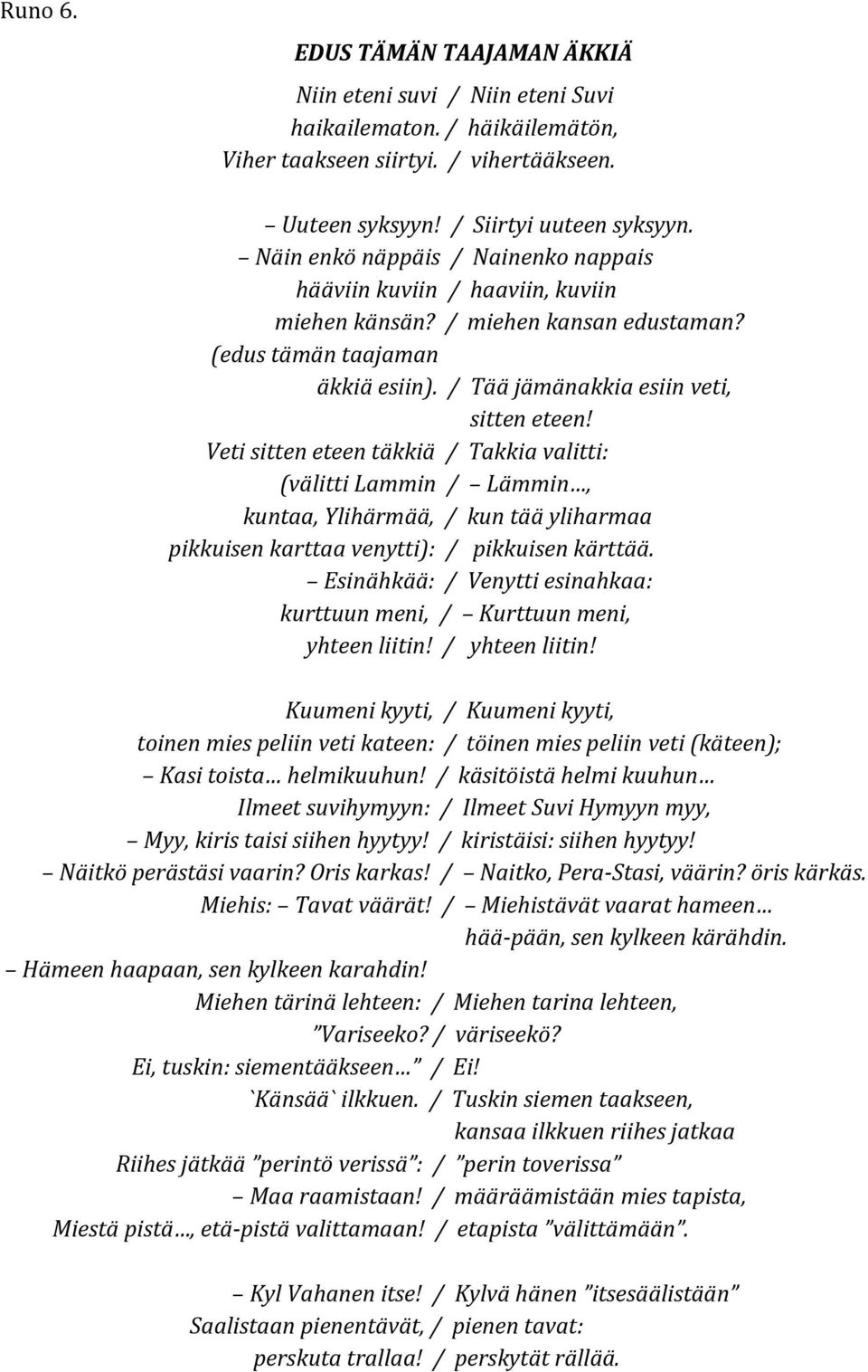 Veti sitten eteen täkkiä / Takkia valitti: (välitti Lammin / Lämmin, kuntaa, Ylihärmää, / kun tää yliharmaa pikkuisen karttaa venytti): / pikkuisen kärttää.