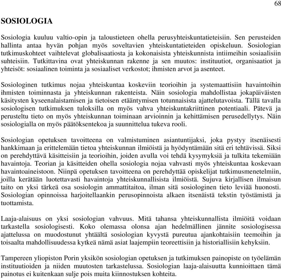 Tutkittavina ovat yhteiskunnan rakenne ja sen muutos: instituutiot, organisaatiot ja yhteisöt: sosiaalinen toiminta ja sosiaaliset verkostot; ihmisten arvot ja asenteet.