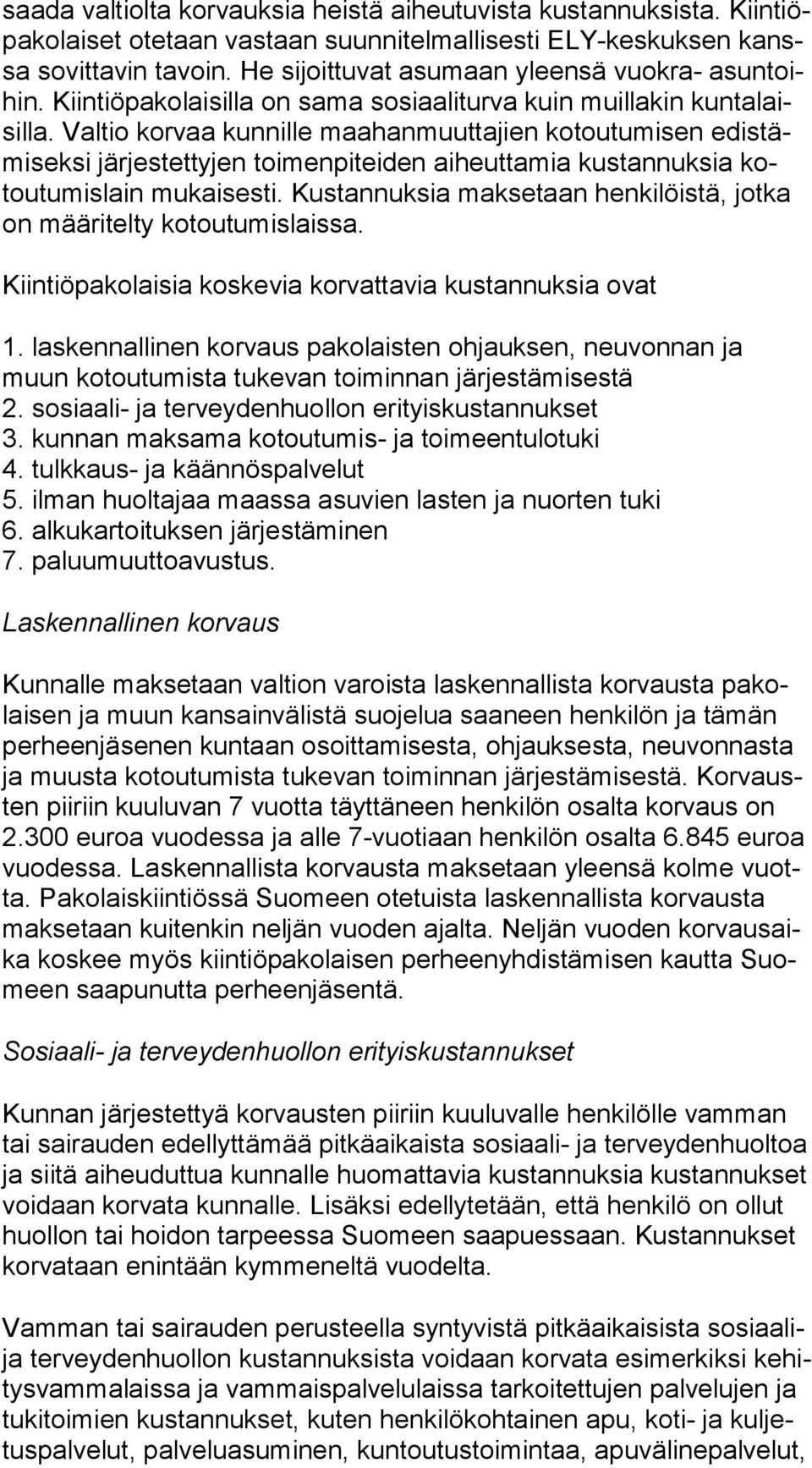 Valtio korvaa kunnille maa han muut ta jien kotoutumisen edis tämi sek si järjestettyjen toi men pi tei den aiheuttamia kustannuksia kotou tu mis lain mukaisesti.