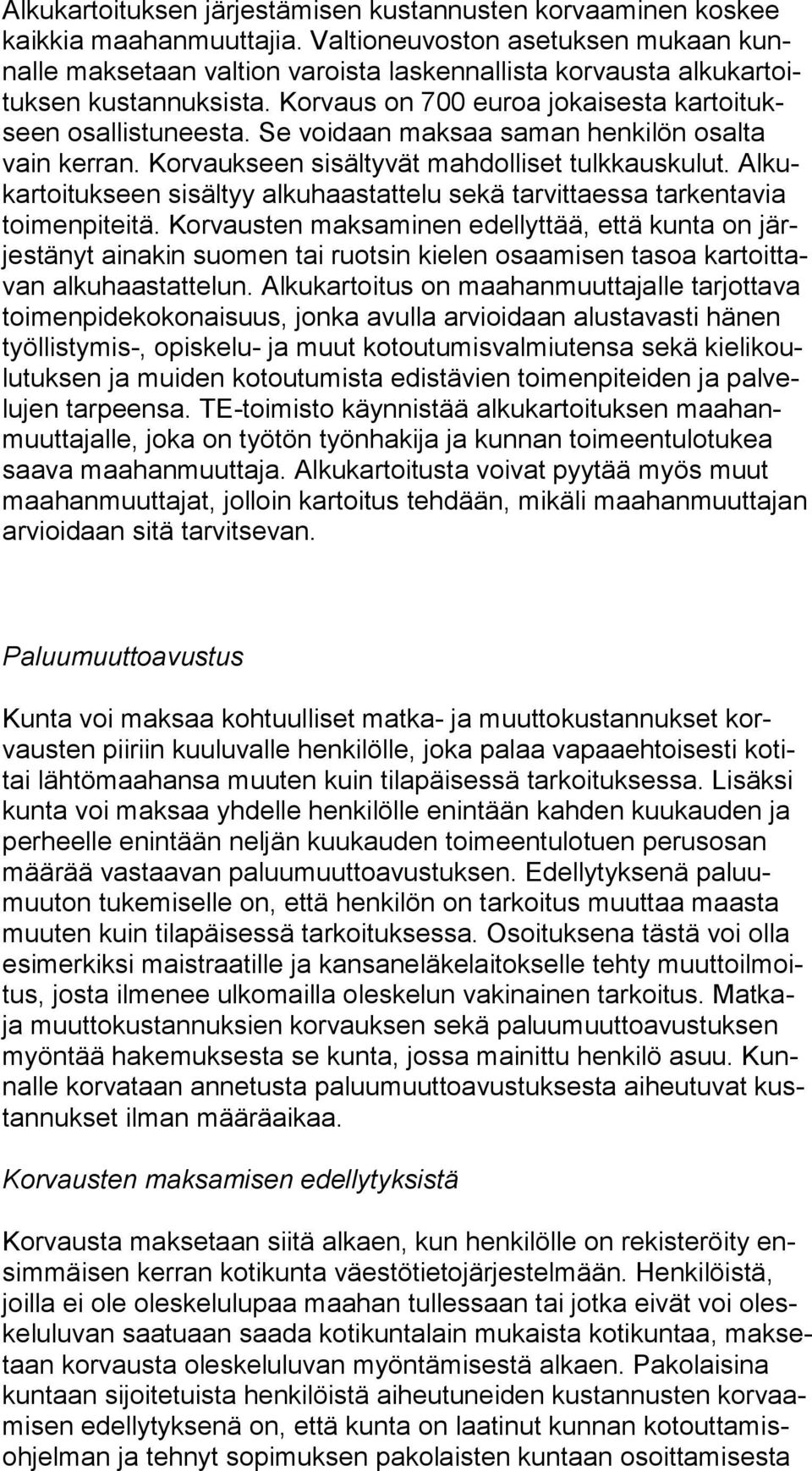 Korvaus on 700 euroa jokaisesta kar toi tukseen osallistuneesta. Se voi daan maksaa saman henkilön osalta vain kerran. Kor vauk seen sisältyvät mahdolliset tulkkauskulut.