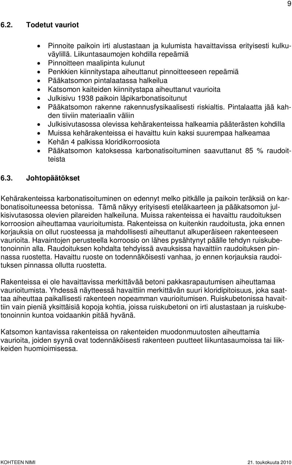 aiheuttanut vaurioita Julkisivu 1938 paikoin läpikarbonatisoitunut Pääkatsomon rakenne rakennusfysikaalisesti riskialtis.