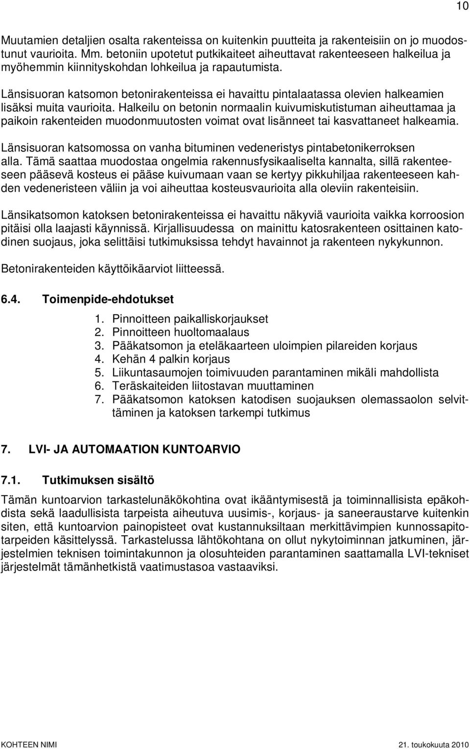 Länsisuoran katsomon betonirakenteissa ei havaittu pintalaatassa olevien halkeamien lisäksi muita vaurioita.