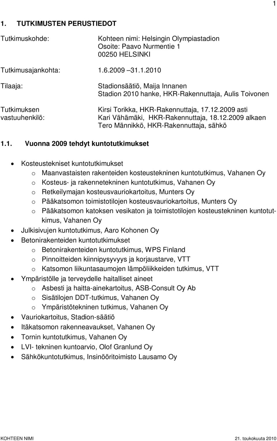 rakenteiden kosteustekninen kuntotutkimus, Vahanen Oy o Kosteus- ja rakennetekninen kuntotutkimus, Vahanen Oy o Retkeilymajan kosteusvauriokartoitus, Munters Oy o Pääkatsomon toimistotilojen