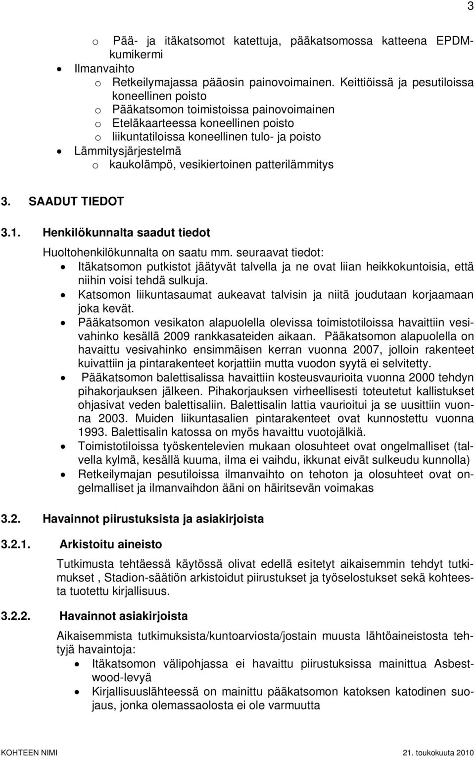 kaukolämpö, vesikiertoinen patterilämmitys 3. SAADUT TIEDOT 3.1. Henkilökunnalta saadut tiedot Huoltohenkilökunnalta on saatu mm.