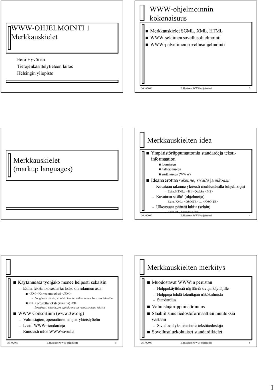 Hyvönen: WWW-ohjelmointi 2 Merkkauskielten idea (markup languages) Ympäristöriippumattomia standardeja tekstiinformaation luomiseen hallitsemiseen siirtämiseen (WWW) Ideana erottaa rakenne, sisältö