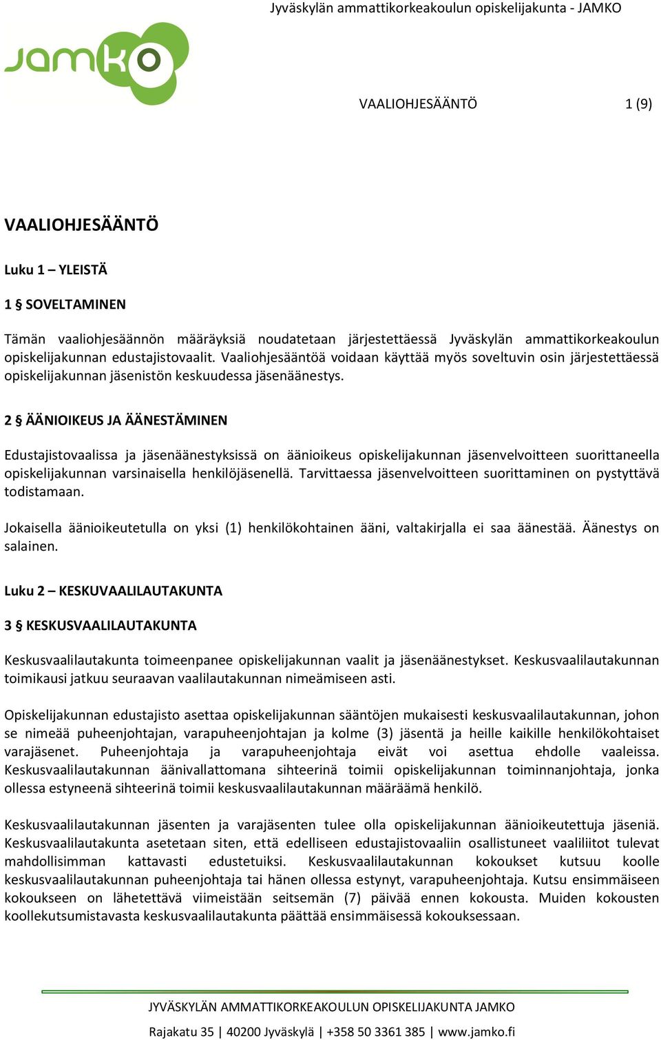 2 ÄÄNIOIKEUS JA ÄÄNESTÄMINEN Edustajistovaalissa ja jäsenäänestyksissä on äänioikeus opiskelijakunnan jäsenvelvoitteen suorittaneella opiskelijakunnan varsinaisella henkilöjäsenellä.