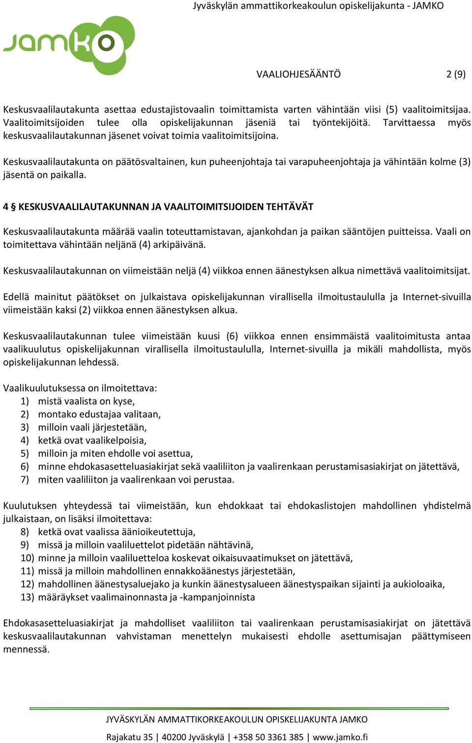 Keskusvaalilautakunta on päätösvaltainen, kun puheenjohtaja tai varapuheenjohtaja ja vähintään kolme (3) jäsentä on paikalla.