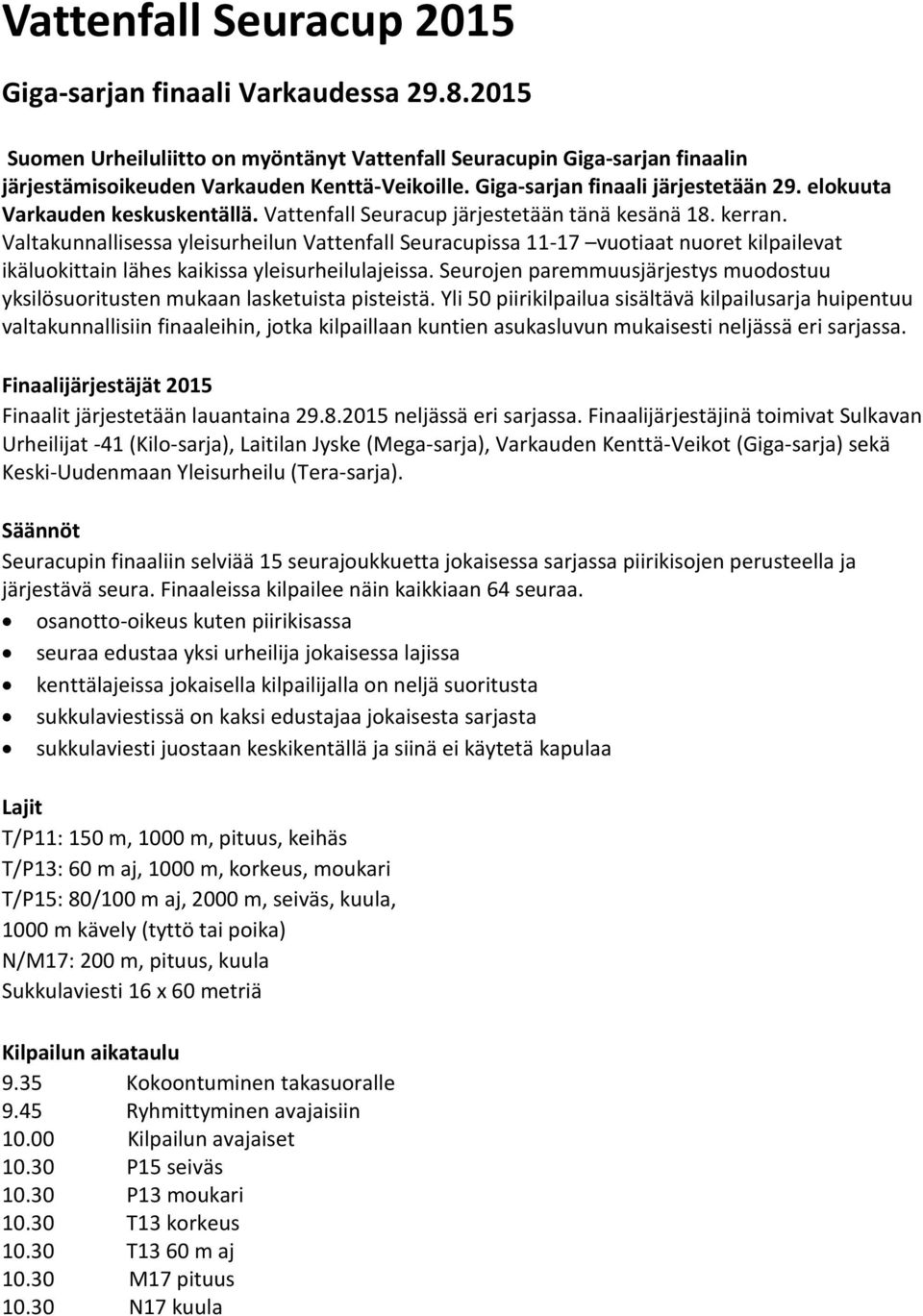 Valtakunnallisessa yleisurheilun Vattenfall Seuracupissa 11-17 vuotiaat nuoret kilpailevat ikäluokittain lähes kaikissa yleisurheilulajeissa.