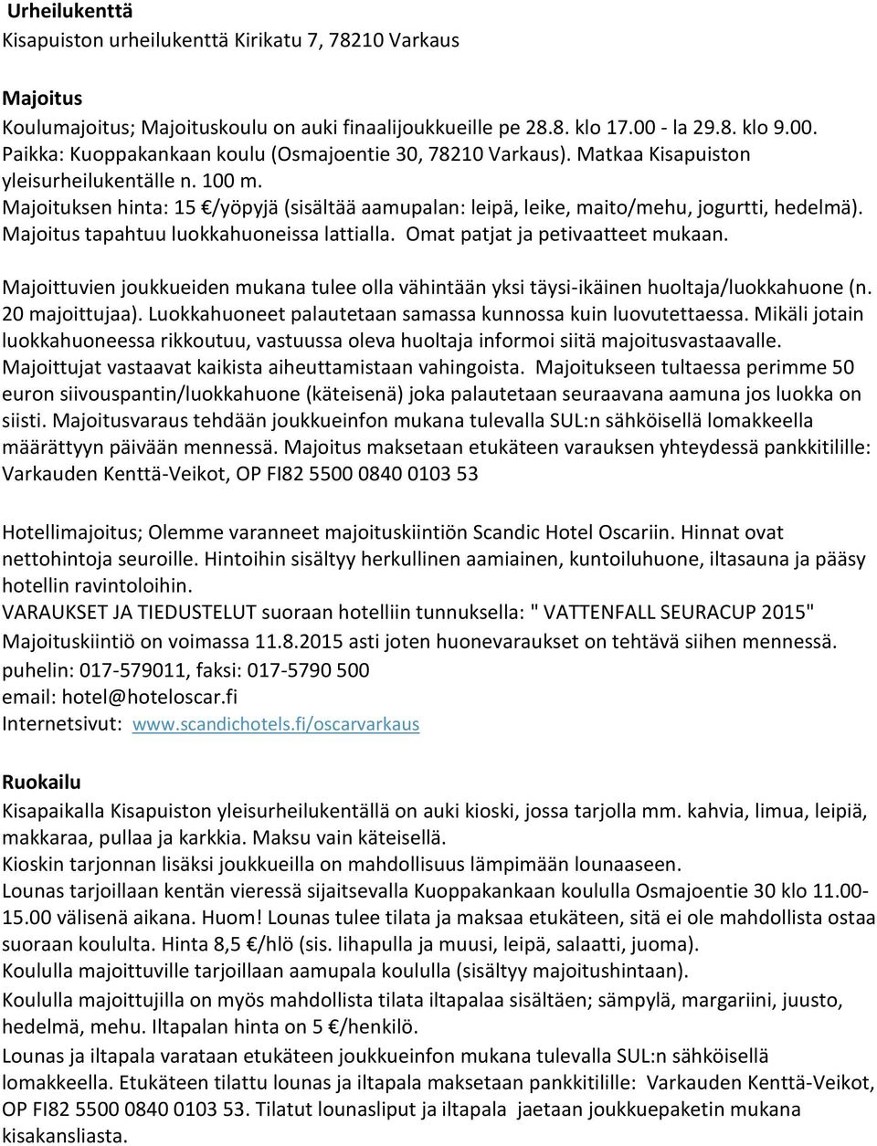 Majoituksen hinta: 15 /yöpyjä (sisältää aamupalan: leipä, leike, maito/mehu, jogurtti, hedelmä). Majoitus tapahtuu luokkahuoneissa lattialla. Omat patjat ja petivaatteet mukaan.