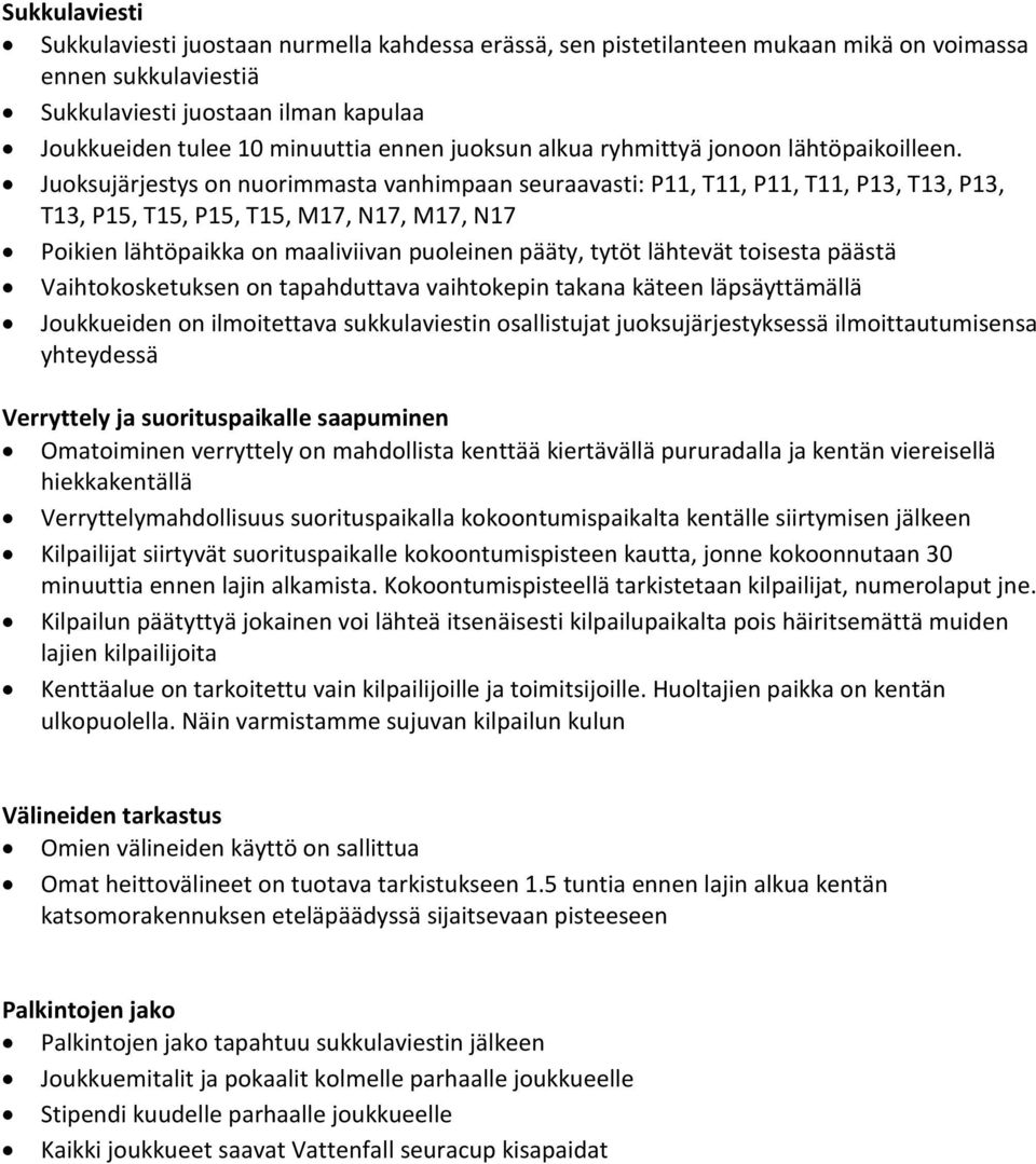 Juoksujärjestys on nuorimmasta vanhimpaan seuraavasti: P11, T11, P11, T11, P13, T13, P13, T13, P15, T15, P15, T15, M17, N17, M17, N17 Poikien lähtöpaikka on maaliviivan puoleinen pääty, tytöt