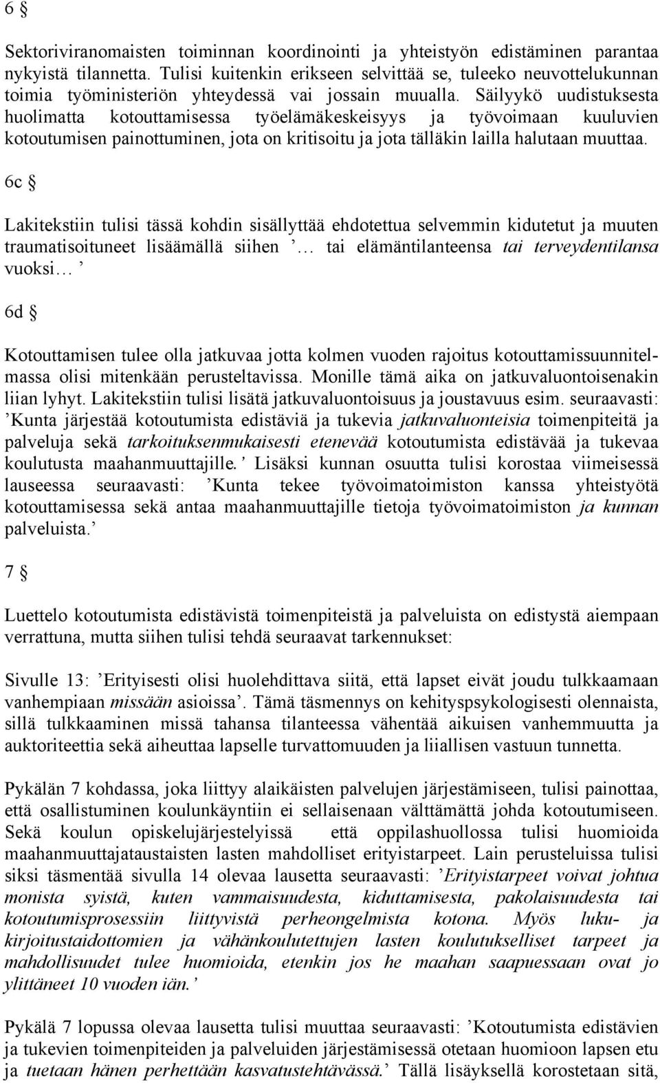 Säilyykö uudistuksesta huolimatta kotouttamisessa työelämäkeskeisyys ja työvoimaan kuuluvien kotoutumisen painottuminen, jota on kritisoitu ja jota tälläkin lailla halutaan muuttaa.