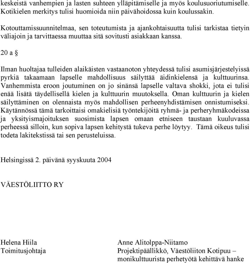 20 a Ilman huoltajaa tulleiden alaikäisten vastaanoton yhteydessä tulisi asumisjärjestelyissä pyrkiä takaamaan lapselle mahdollisuus säilyttää äidinkielensä ja kulttuurinsa.