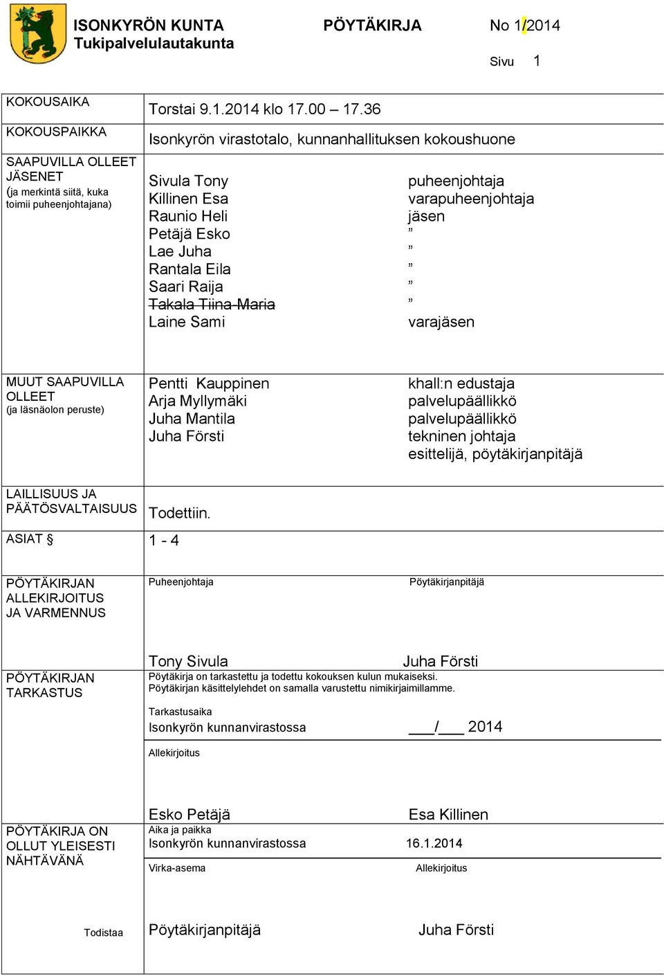 varapuheenjohtaja jäsen varajäsen MUUT SAAPUVILLA OLLEET (ja läsnäolon peruste) Pentti Kauppinen Arja Myllymäki Juha Mantila Juha Försti khall:n edustaja palvelupäällikkö palvelupäällikkö tekninen