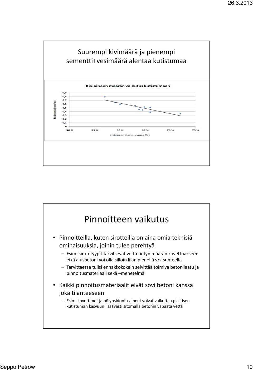 sirotetyypit tarvitsevat vettä tietyn määrän kovettuakseen eikä alusbetoni voi olla silloin liian pienellä v/s suhteella Tarvittaessa tulisi ennakkokokein