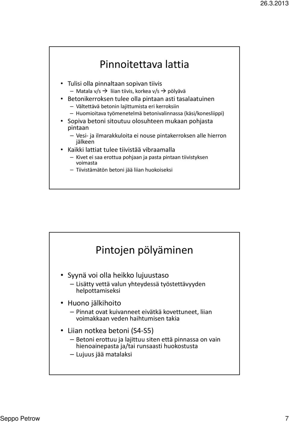 Kaikki lattiat tulee tiivistää vibraamalla Kivet ei saa erottua pohjaan ja pasta pintaan tiivistyksen voimasta Tiivistämätön betoni jää liian huokoiseksi Pintojen pölyäminen Syynä voi olla heikko