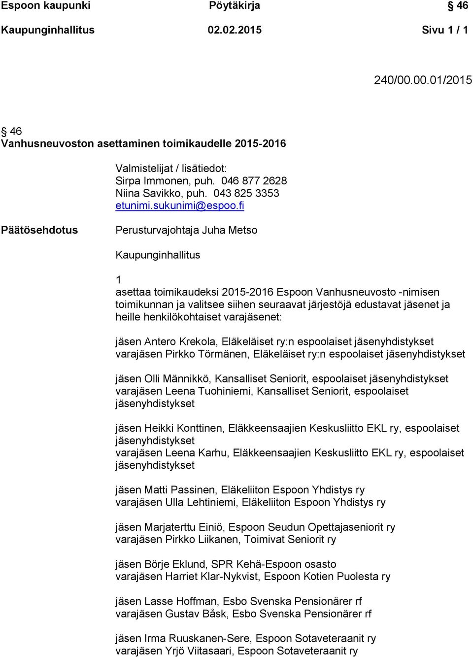 fi Päätösehdotus Perusturvajohtaja Juha Metso Kaupunginhallitus 1 asettaa toimikaudeksi 2015-2016 Espoon Vanhusneuvosto -nimisen toimikunnan ja valitsee siihen seuraavat järjestöjä edustavat jäsenet