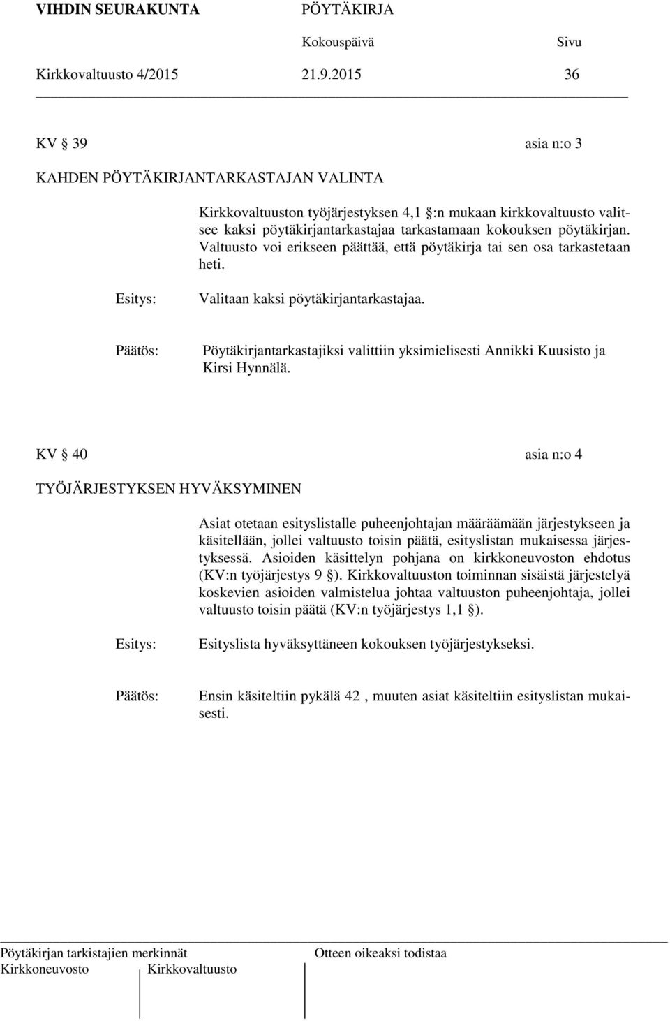 Valtuusto voi erikseen päättää, että pöytäkirja tai sen osa tarkastetaan heti. Esitys: Valitaan kaksi pöytäkirjantarkastajaa.