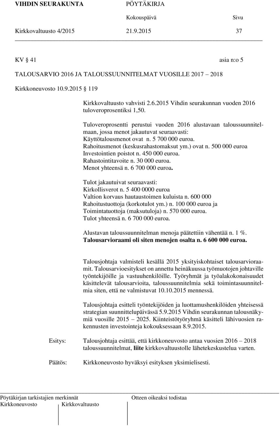 500 000 euroa Investointien poistot n. 450 000 euroa. Rahastointitavoite n. 30 000 euroa. Menot yhteensä n. 6 700 000 euroa. Tulot jakautuivat seuraavasti: Kirkollisverot n.