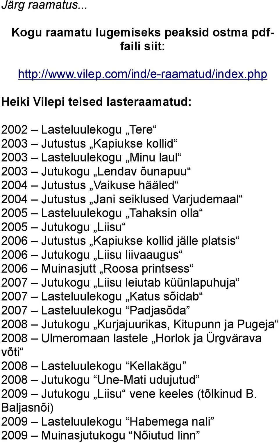 Jani seiklused Varjudemaal 2005 Lasteluulekogu Tahaksin olla 2005 Jutukogu Liisu 2006 Jutustus Kapiukse kollid jälle platsis 2006 Jutukogu Liisu liivaaugus 2006 Muinasjutt Roosa printsess 2007