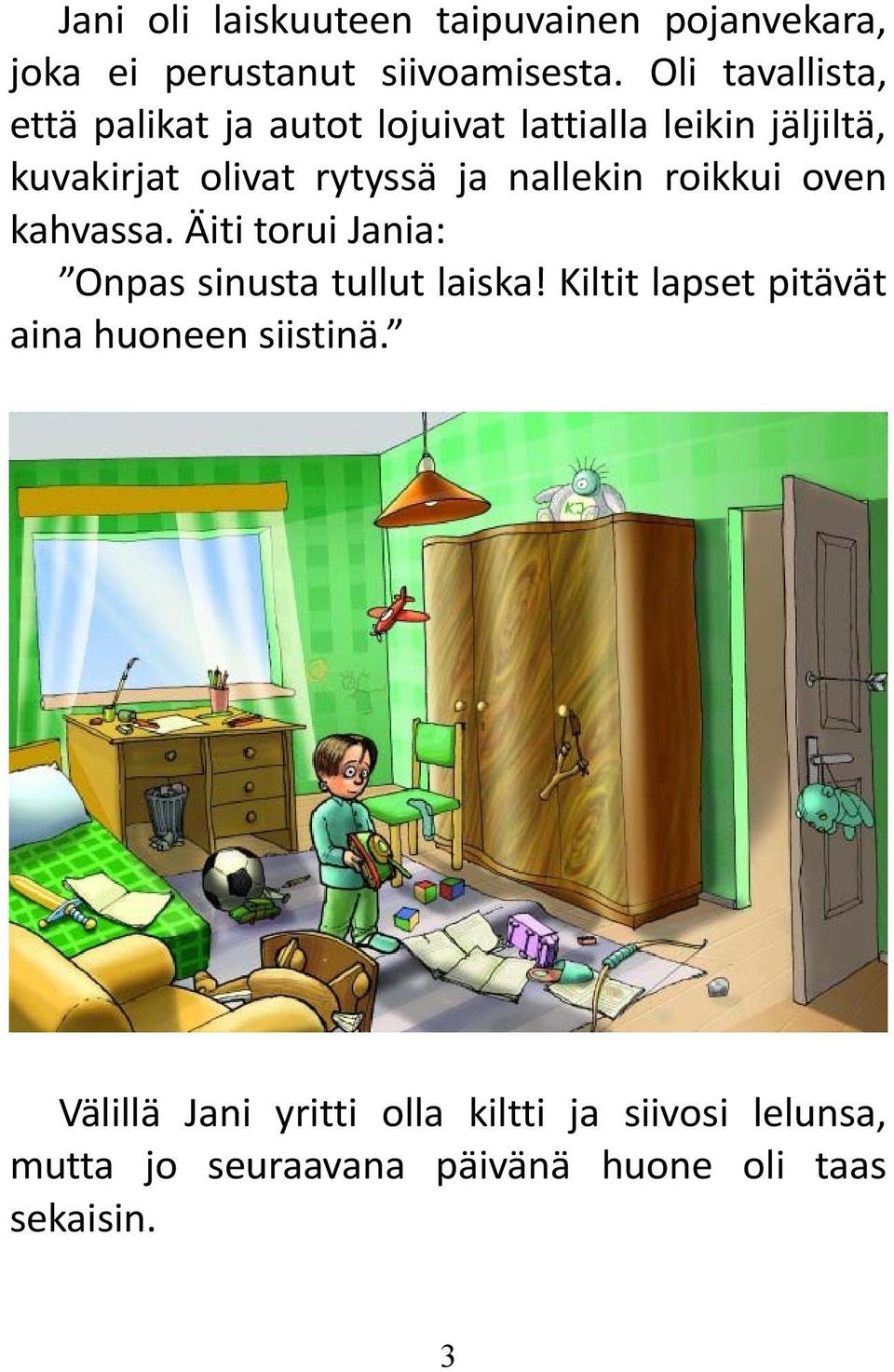 nallekin roikkui oven kahvassa. Äiti torui Jania: Onpas sinusta tullut laiska!