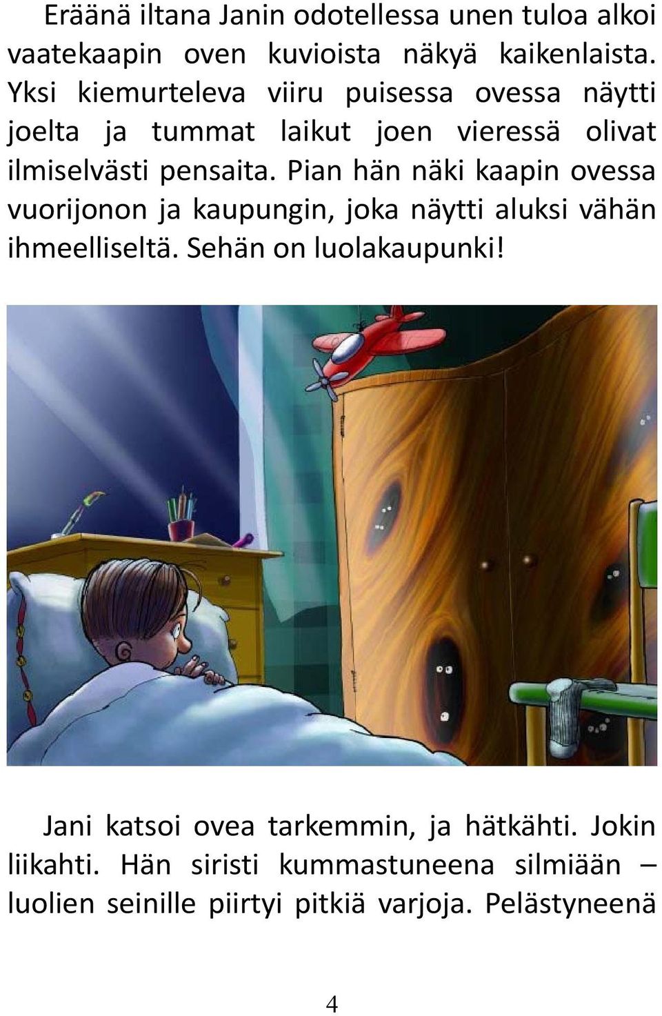 Pian hän näki kaapin ovessa vuorijonon ja kaupungin, joka näytti aluksi vähän ihmeelliseltä. Sehän on luolakaupunki!