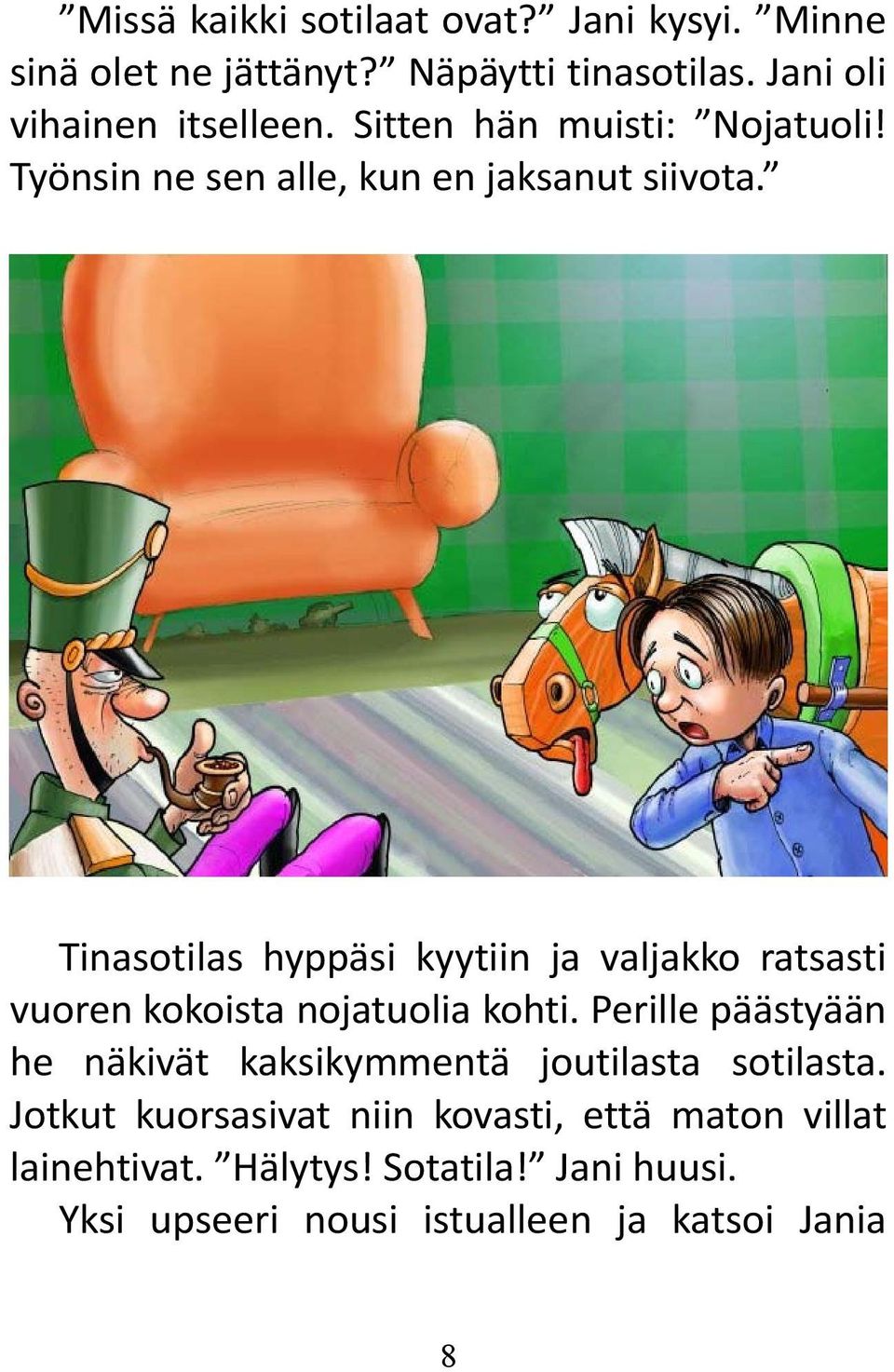 Tinasotilas hyppäsi kyytiin ja valjakko ratsasti vuoren kokoista nojatuolia kohti.